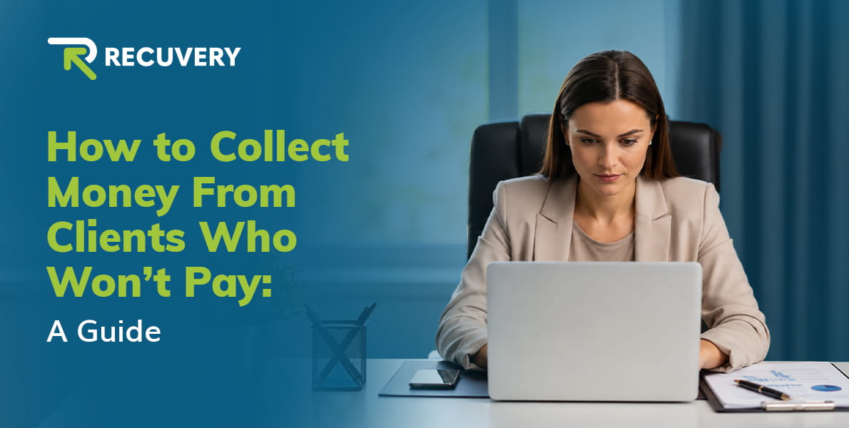How to Collect Money From Clients Who Won’t Pay: A Guide